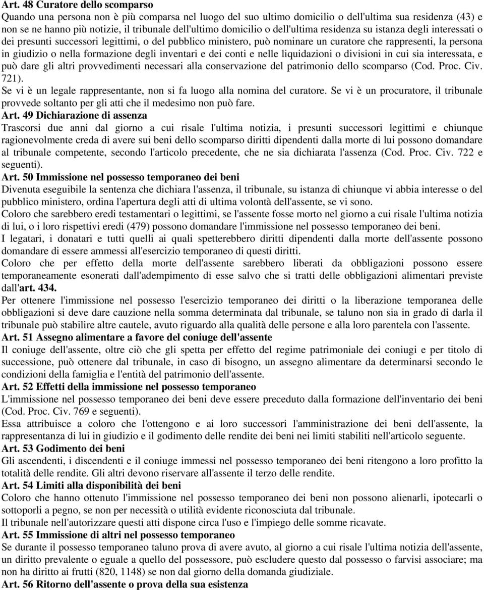 formazione degli inventari e dei conti e nelle liquidazioni o divisioni in cui sia interessata, e può dare gli altri provvedimenti necessari alla conservazione del patrimonio dello scomparso (Cod.