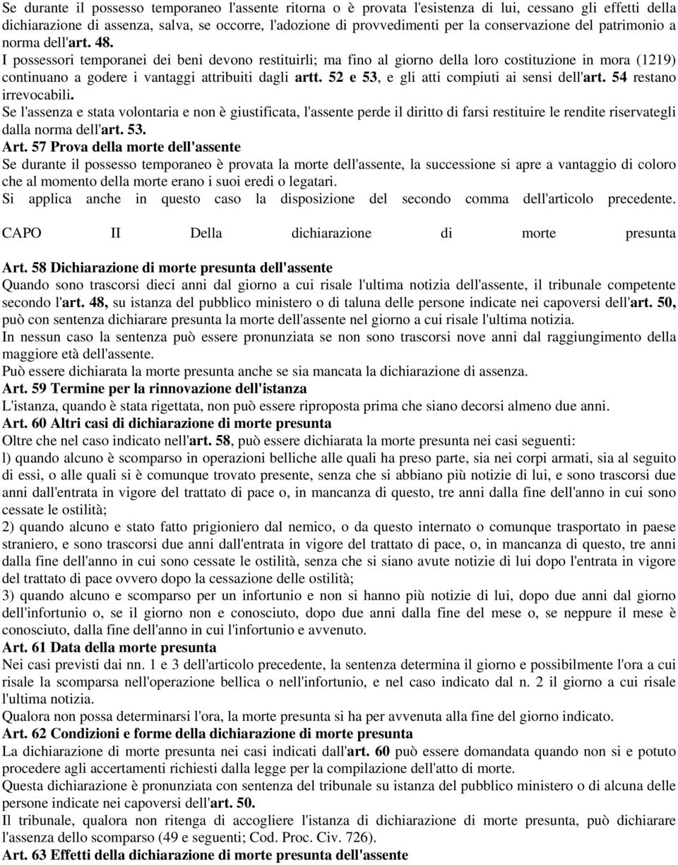 I possessori temporanei dei beni devono restituirli; ma fino al giorno della loro costituzione in mora (1219) continuano a godere i vantaggi attribuiti dagli artt.