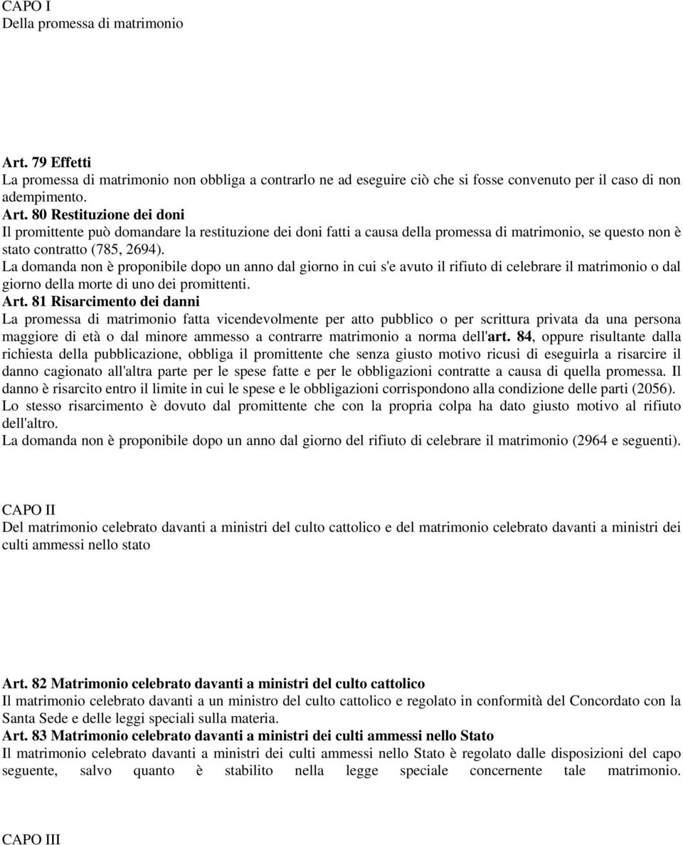 80 Restituzione dei doni Il promittente può domandare la restituzione dei doni fatti a causa della promessa di matrimonio, se questo non è stato contratto (785, 2694).