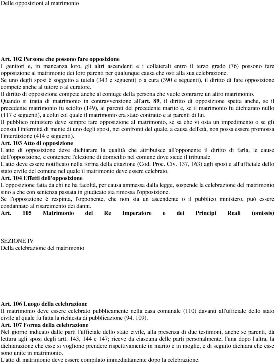 qualunque causa che osti alla sua celebrazione. Se uno degli sposi è soggetto a tutela (343 e seguenti) o a cura (390 e seguenti), il diritto di fare opposizione compete anche al tutore o al curatore.