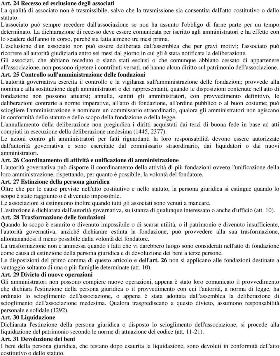 La dichiarazione di recesso deve essere comunicata per iscritto agli amministratori e ha effetto con lo scadere dell'anno in corso, purché sia fatta almeno tre mesi prima.