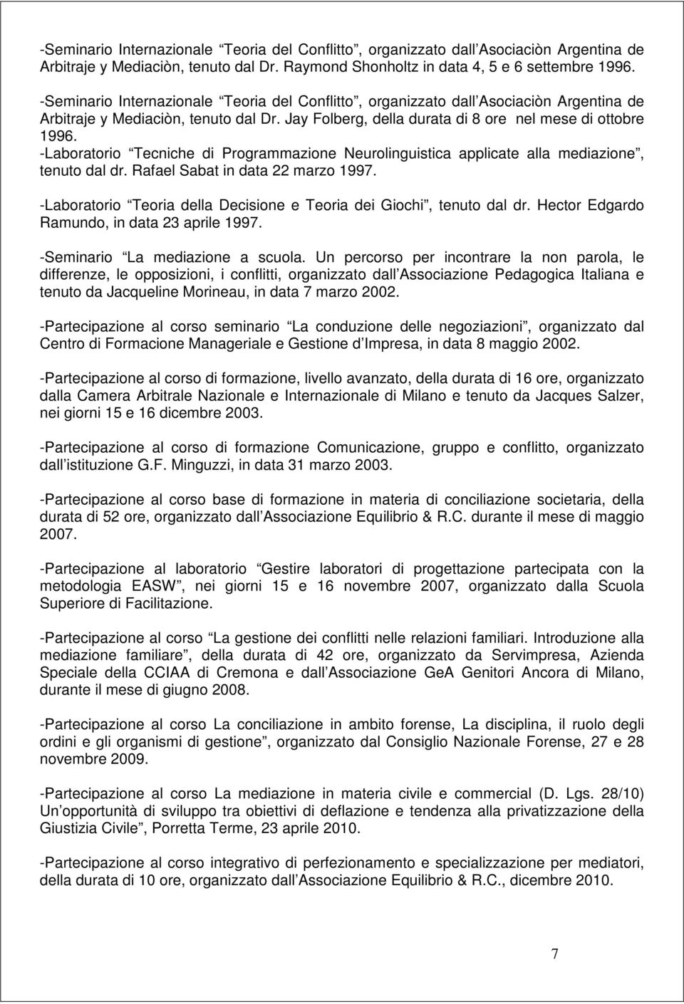 -Laboratorio Tecniche di Programmazione Neurolinguistica applicate alla mediazione, tenuto dal dr. Rafael Sabat in data 22 marzo 1997.