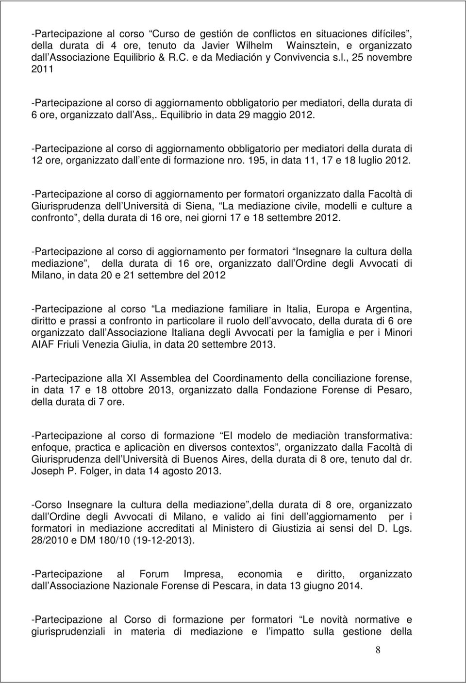 -Partecipazione al corso di aggiornamento obbligatorio per mediatori della durata di 12 ore, organizzato dall ente di formazione nro. 195, in data 11, 17 e 18 luglio 2012.