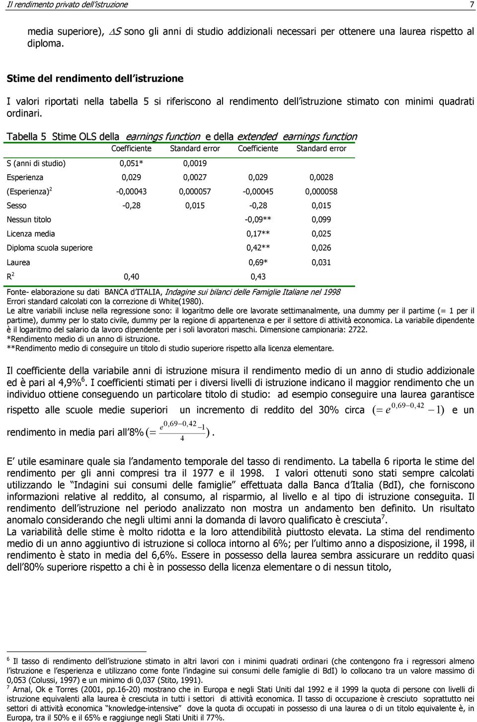 Tabella 5 Stme OLS della earnngs functon e della extended earnngs functon Coeffcente Standard error Coeffcente Standard error S (ann d studo) 0,051* 0,0019 Esperenza 0,029 0,0027 0,029 0,0028