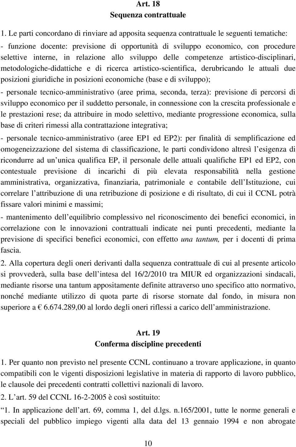 relazione allo sviluppo delle competenze artistico-disciplinari, metodologiche-didattiche e di ricerca artistico-scientifica, derubricando le attuali due posizioni giuridiche in posizioni economiche