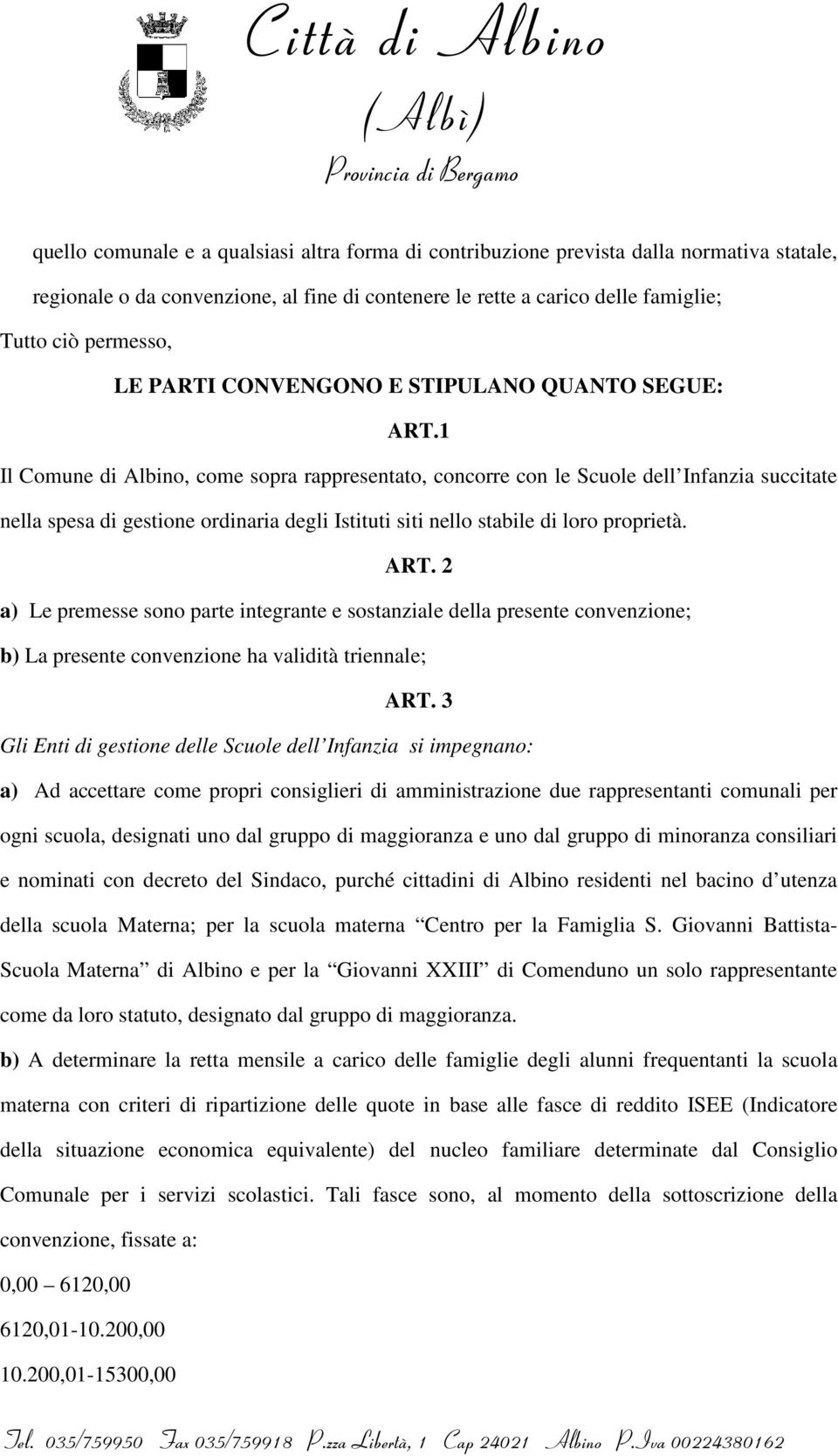 1 Il Comune di Albino, come sopra rappresentato, concorre con le Scuole dell Infanzia succitate nella spesa di gestione ordinaria degli Istituti siti nello stabile di loro proprietà. ART.