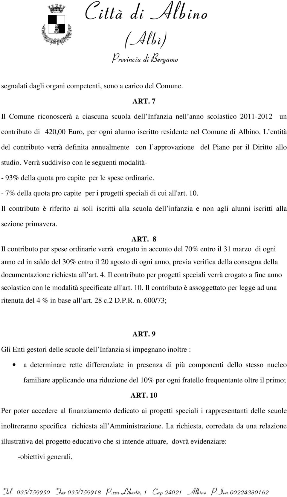 L entità del contributo verrà definita annualmente con l approvazione del Piano per il Diritto allo studio.