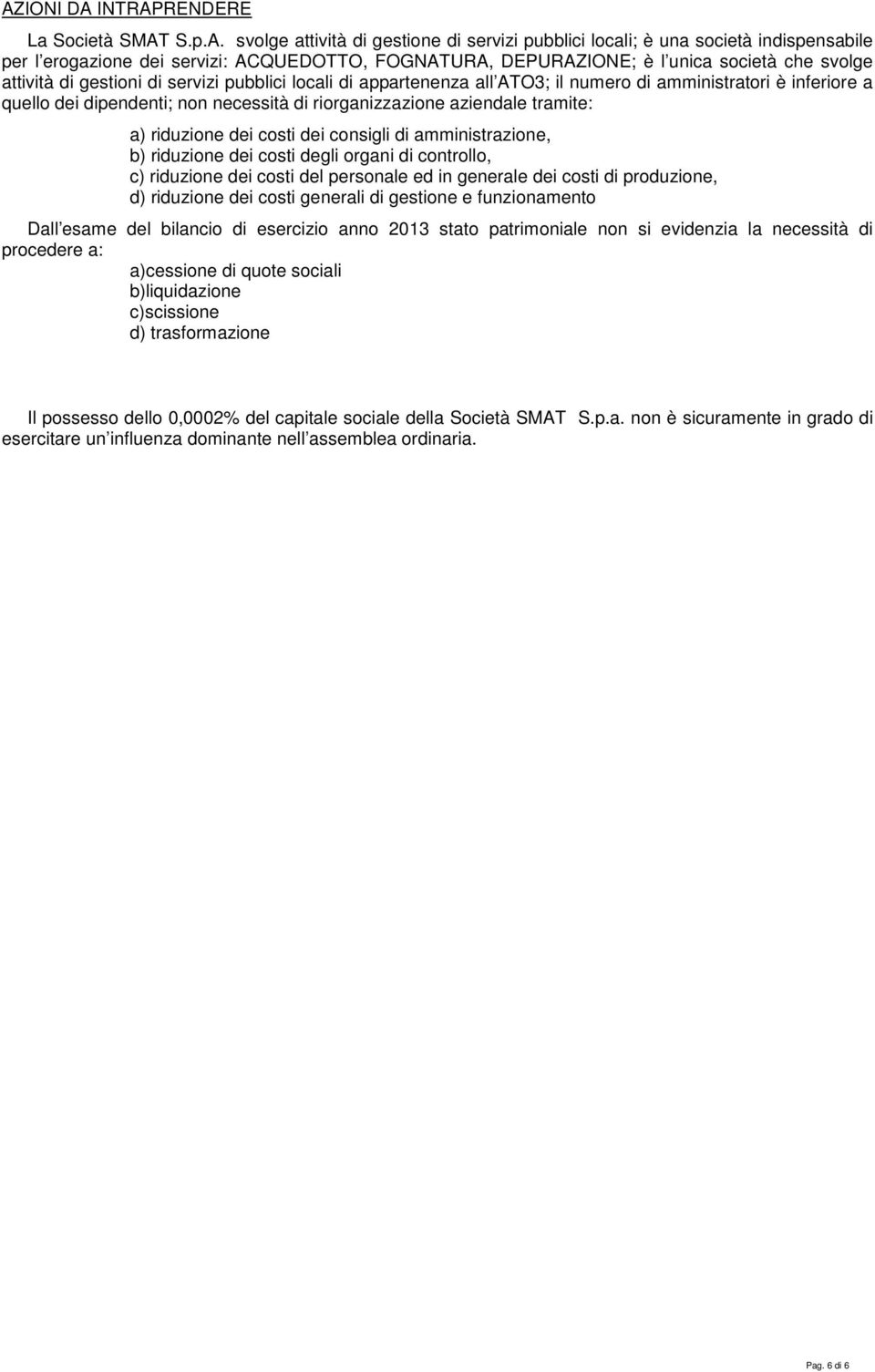 aziendale tramite: a) riduzione dei costi dei consigli di amministrazione, b) riduzione dei costi degli organi di controllo, c) riduzione dei costi del personale ed in generale dei costi di