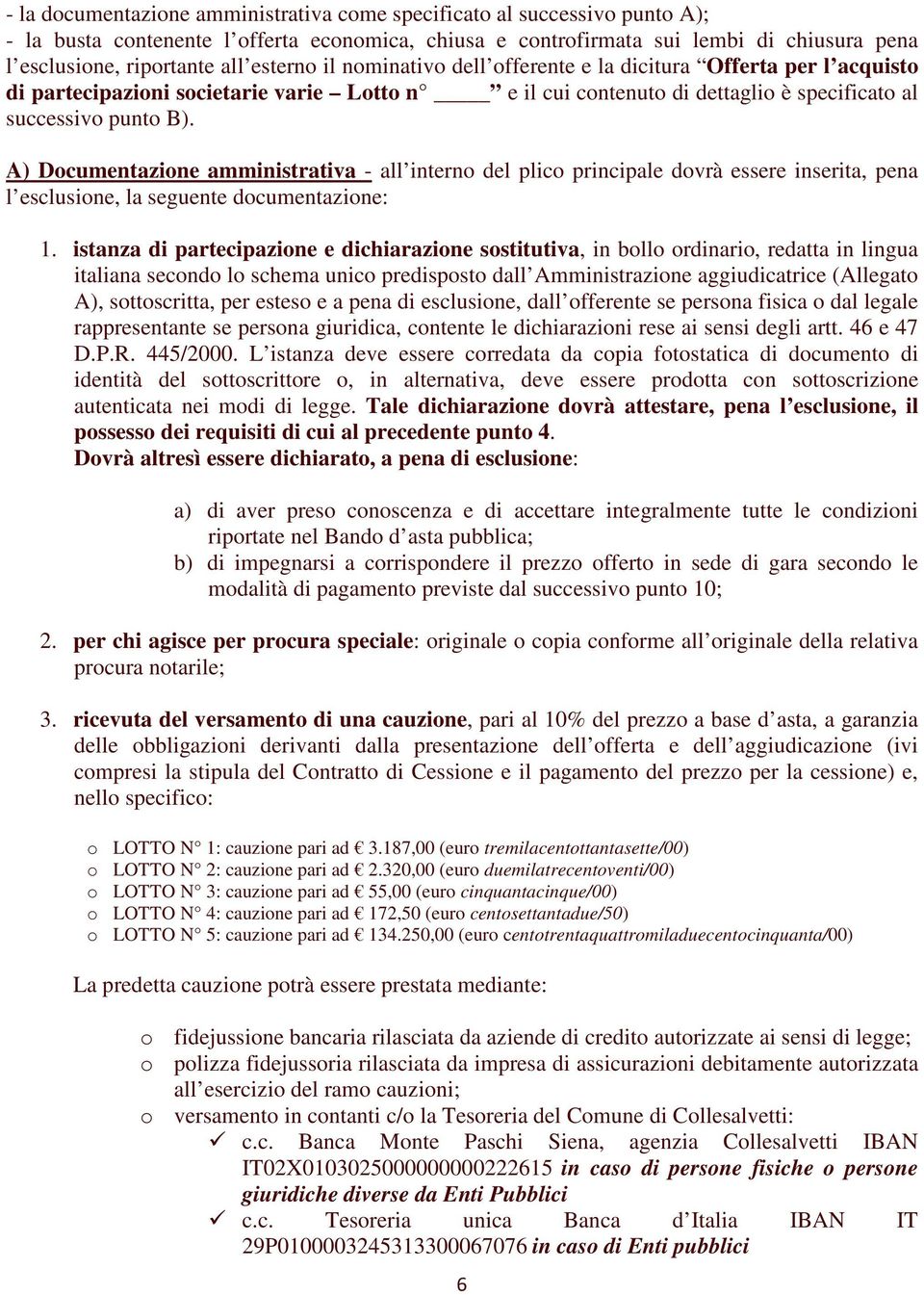 A) Documentazione amministrativa - all interno del plico principale dovrà essere inserita, pena l esclusione, la seguente documentazione: 1.