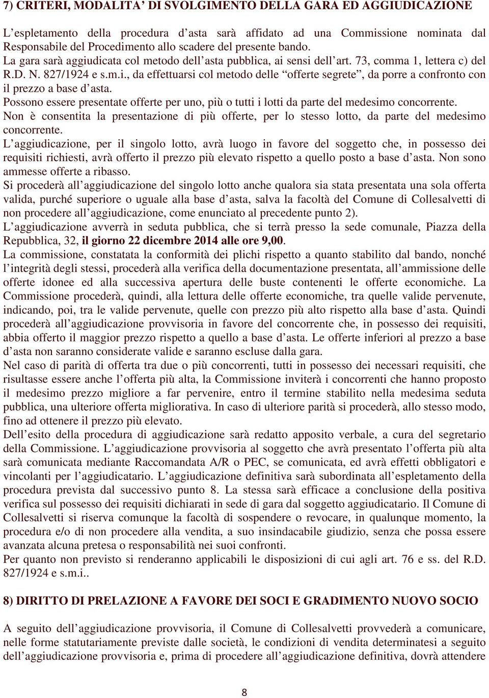 Possono essere presentate offerte per uno, più o tutti i lotti da parte del medesimo concorrente.