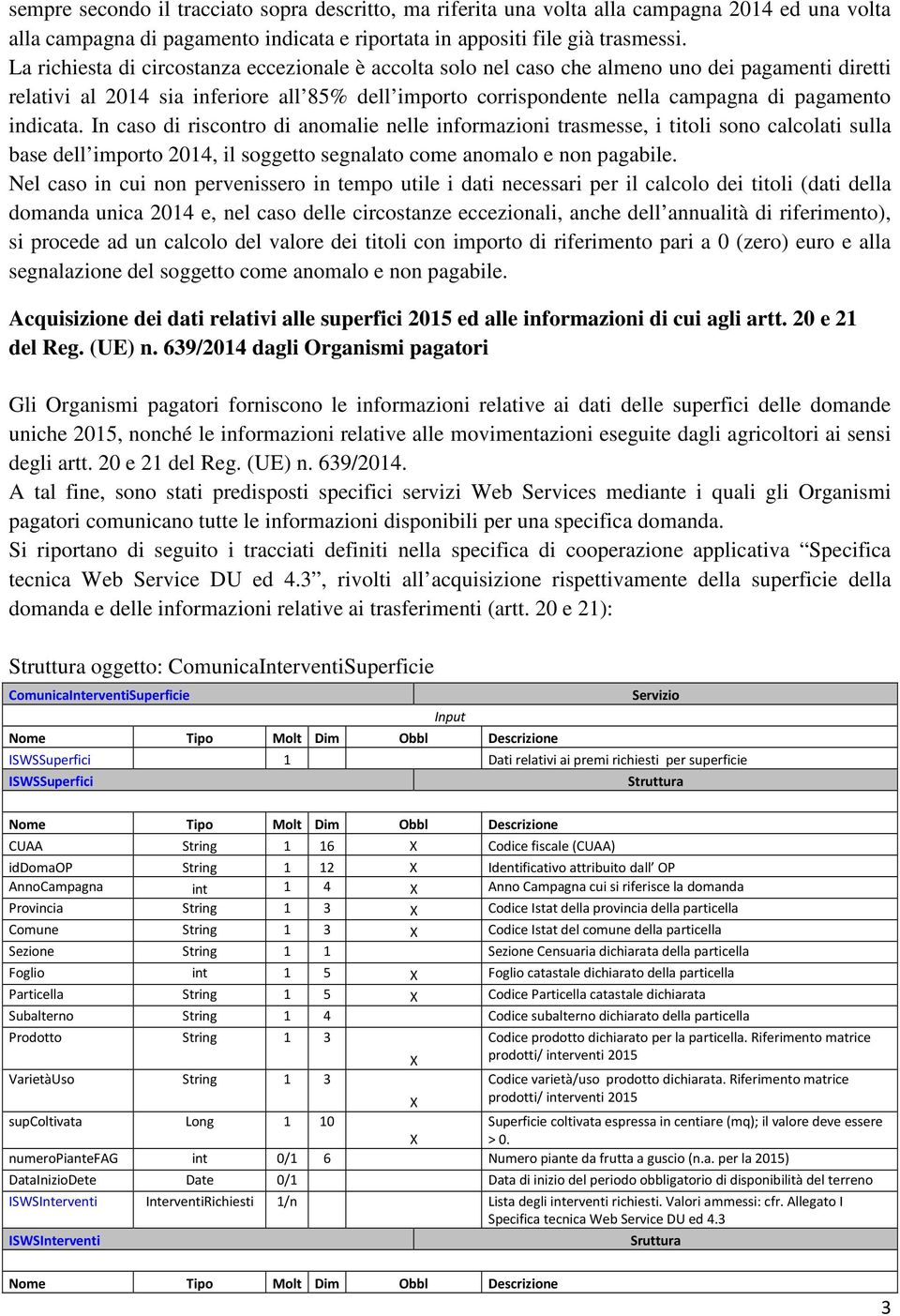 indicata. In caso di riscontro di anomalie nelle informazioni trasmesse, i titoli sono calcolati sulla base dell importo 2014, il soggetto segnalato come anomalo e non pagabile.