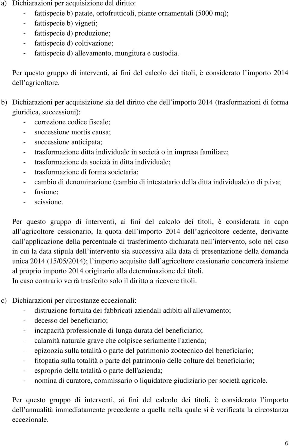 b) Dichiarazioni per acquisizione sia del diritto che dell importo 2014 (trasformazioni di forma giuridica, successioni): - correzione codice fiscale; - successione mortis causa; - successione