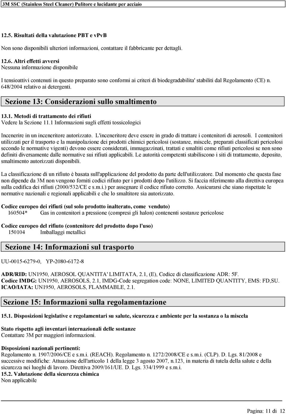 Szion 13: Considrazioni sullo smaltimnto 13.1. Mtodi di trattamnto di rifiuti Vdr la Szion 11.1 Informazioni sugli fftti tossicologici Incnrir in un incnritor autorizzato.