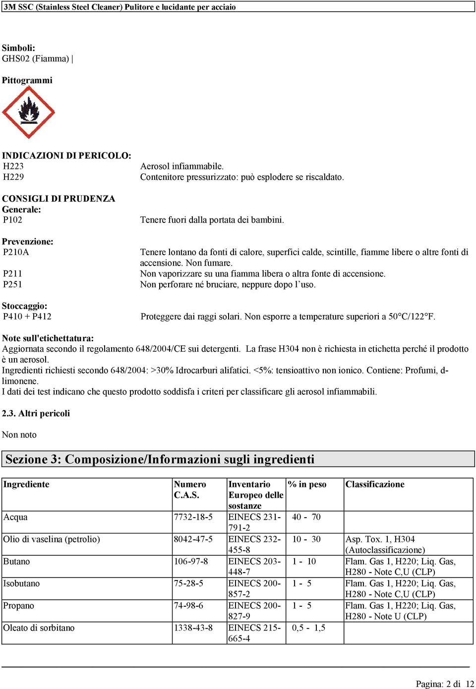 Tnr lontano da fonti di calor, suprfici cald, scintill, fiamm libr o altr fonti di accnsion. Non fumar. Non vaporizzar su una fiamma libra o altra font di accnsion.