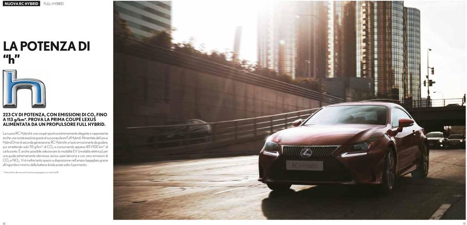 Alimentata dal Lexus Hybrid Drive di seconda generazione, RC Hybrid è un auto emozionante da guidare, pur emettendo solo 113 g/km* di CO 2 e consumando appena 4,9 l/100 km* di carburante.