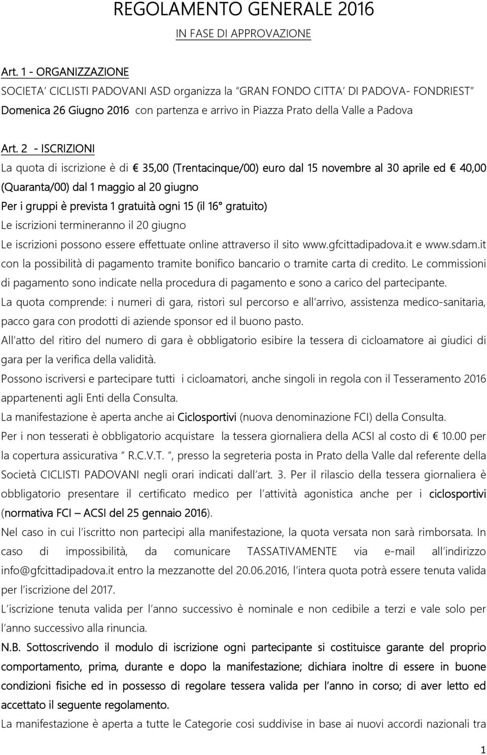 2 - ISCRIZIONI La quota di iscrizione è di 35,00 (Trentacinque/00) euro dal 15 novembre al 30 aprile ed 40,00 (Quaranta/00) dal 1 maggio al 20 giugno Per i gruppi è prevista 1 gratuità ogni 15 (il 16