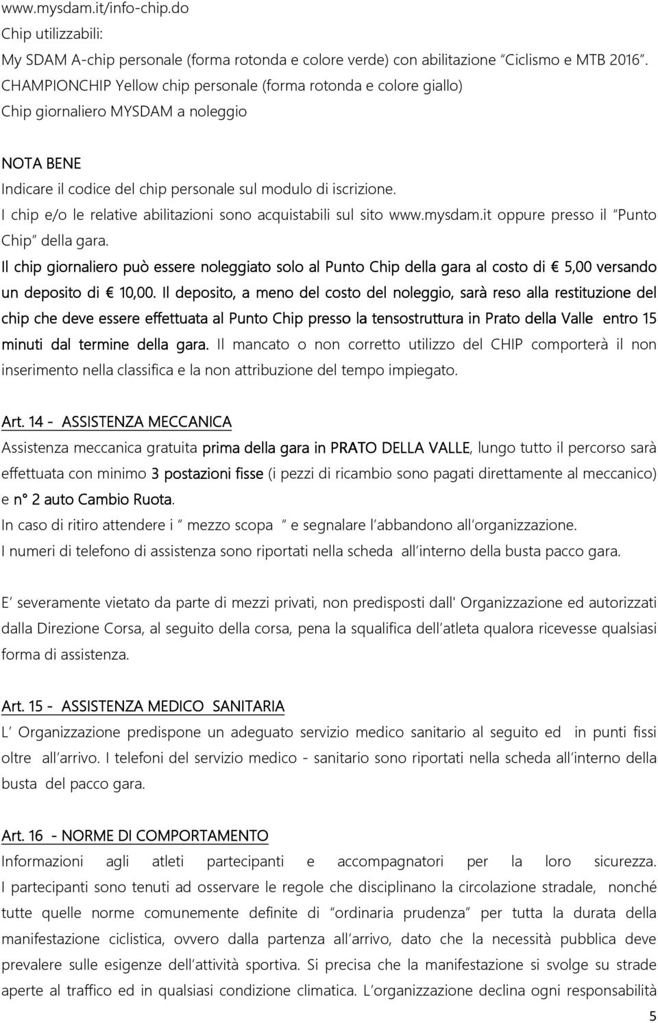 I chip e/o le relative abilitazioni sono acquistabili sul sito www.mysdam.it oppure presso il Punto Chip della gara.