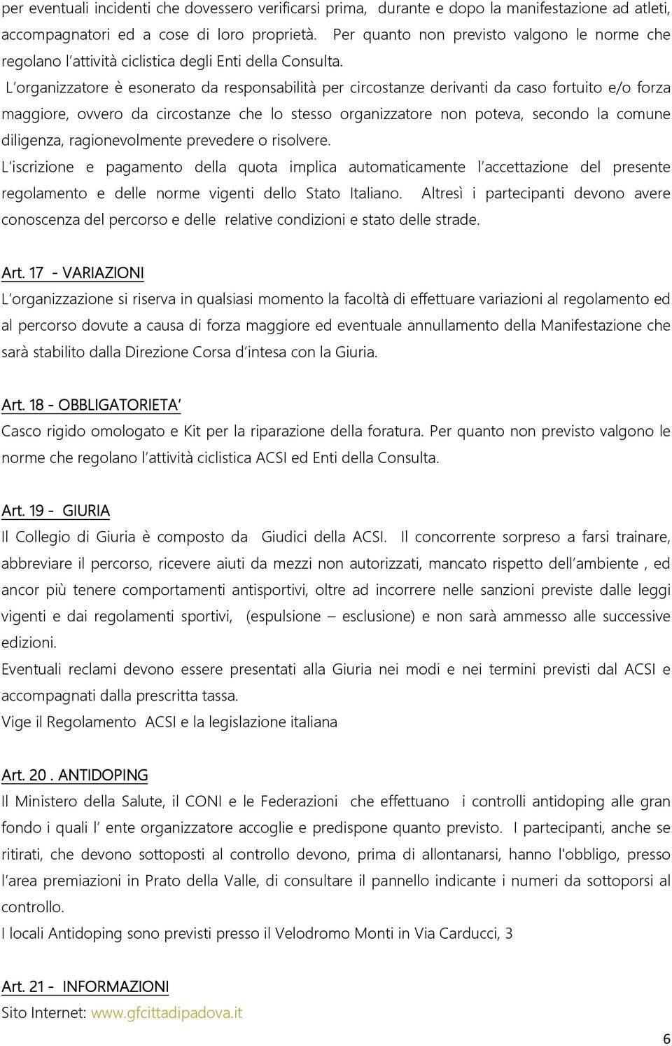 L organizzatore è esonerato da responsabilità per circostanze derivanti da caso fortuito e/o forza maggiore, ovvero da circostanze che lo stesso organizzatore non poteva, secondo la comune diligenza,