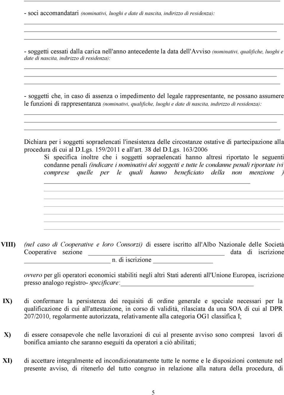 date di nascita, indirizzo di residenza): Dichiara per i soggetti sopraelencati l'inesistenza delle circostanze ostative di partecipazione alla procedura di cui al D.Lgs. 159/2011 e all'art. 38 del D.