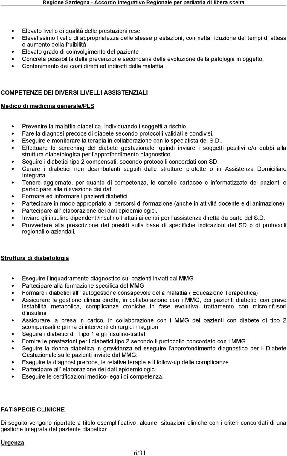 Contenimento dei costi diretti ed indiretti della malattia COMPETENZE DEI DIVERSI LIVELLI ASSISTENZIALI Medico di medicina generale/pls Prevenire la malattia diabetica, individuando i soggetti a