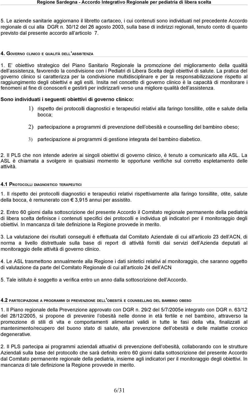 E obiettivo strategico del Piano Sanitario Regionale la promozione del miglioramento della qualità dell assistenza, favorendo la condivisione con i Pediatri di Libera Scelta degli obiettivi di salute.