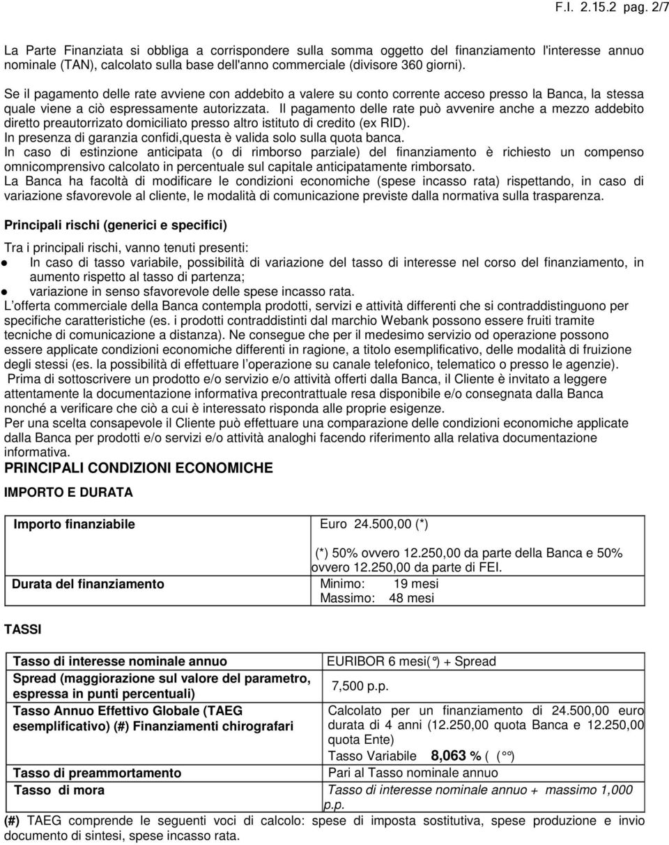 Se il pagamento delle rate avviene con addebito a valere su conto corrente acceso presso la Banca, la stessa quale viene a ciò espressamente autorizzata.