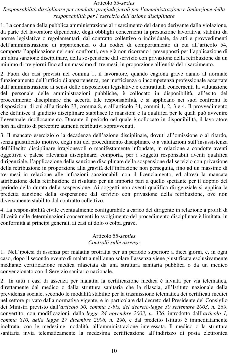 norme legislative o regolamentari, dal contratto collettivo o individuale, da atti e provvedimenti dell amministrazione di appartenenza o dai codici di comportamento di cui all articolo 54, comporta