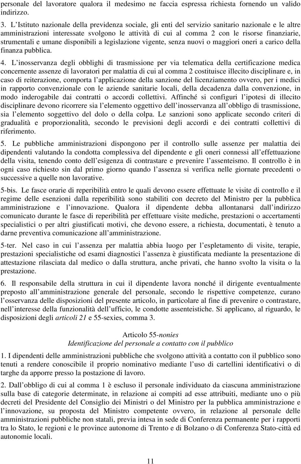 strumentali e umane disponibili a legislazione vigente, senza nuovi o maggiori oneri a carico della finanza pubblica. 4.