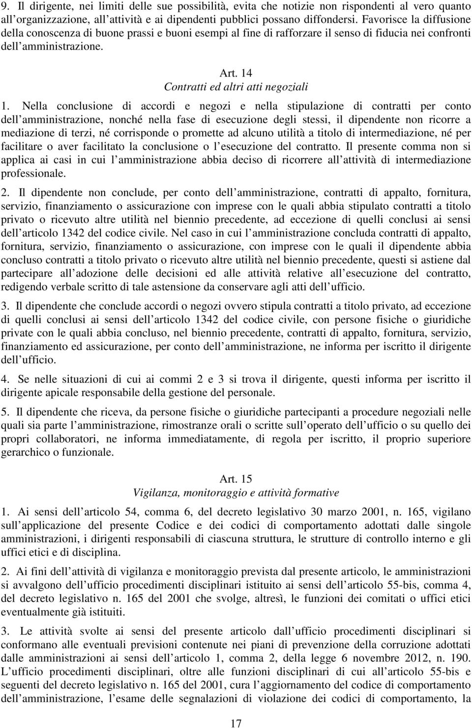 Nella conclusione di accordi e negozi e nella stipulazione di contratti per conto dell amministrazione, nonché nella fase di esecuzione degli stessi, il dipendente non ricorre a mediazione di terzi,