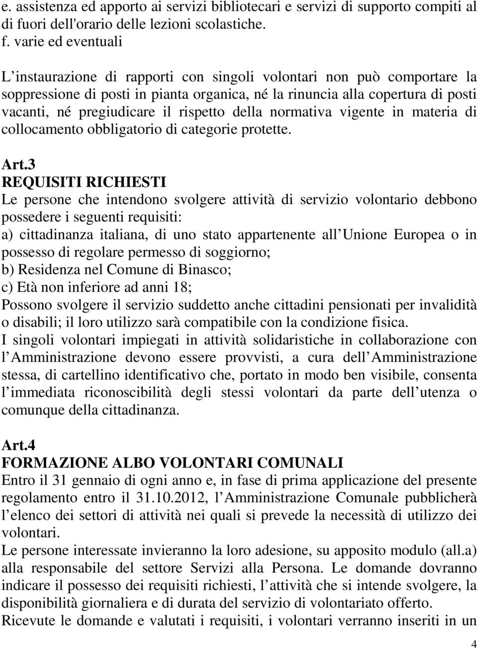 varie ed eventuali L instaurazione di rapporti con singoli volontari non può comportare la soppressione di posti in pianta organica, né la rinuncia alla copertura di posti vacanti, né pregiudicare il