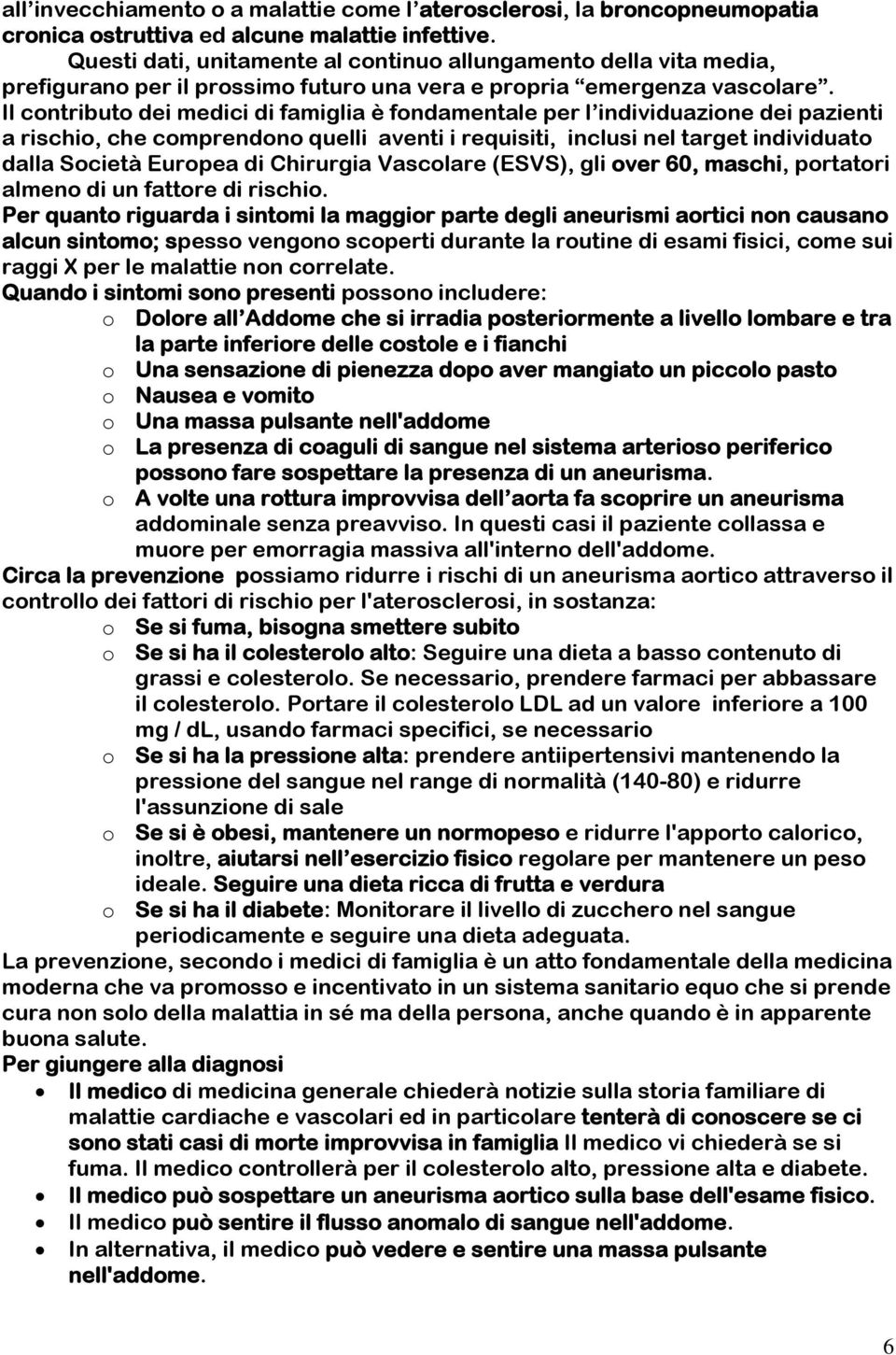 Il contributo dei medici di famiglia è fondamentale per l individuazione dei pazienti a rischio, che comprendono quelli aventi i requisiti, inclusi nel target individuato dalla Società Europea di