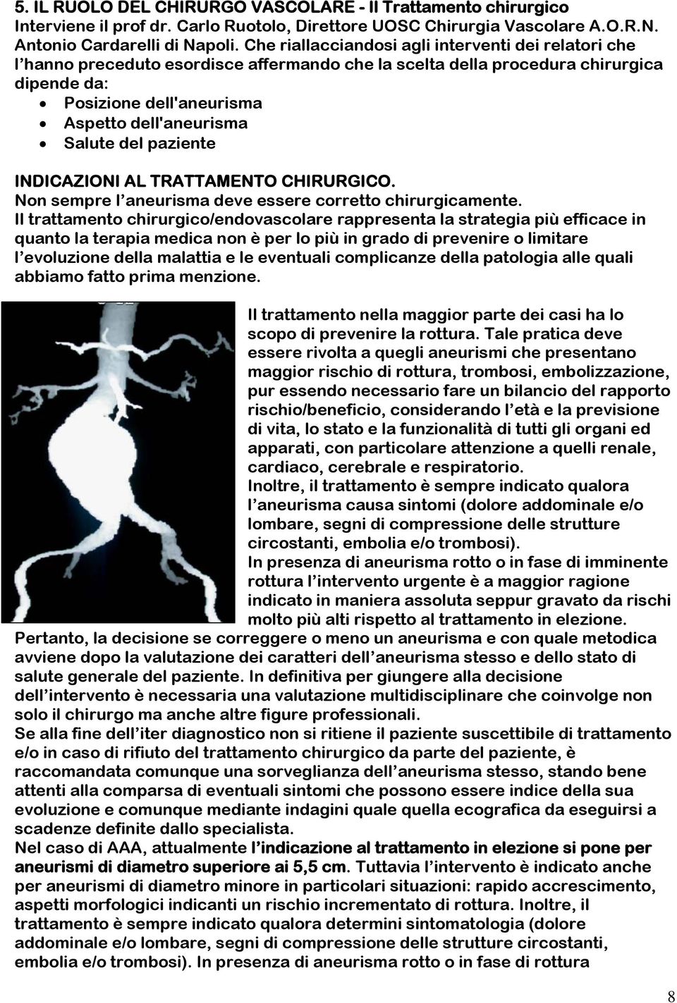 del paziente INDICAZIONI AL TRATTAMENTO CHIRURGICO. Non sempre l aneurisma deve essere corretto chirurgicamente.