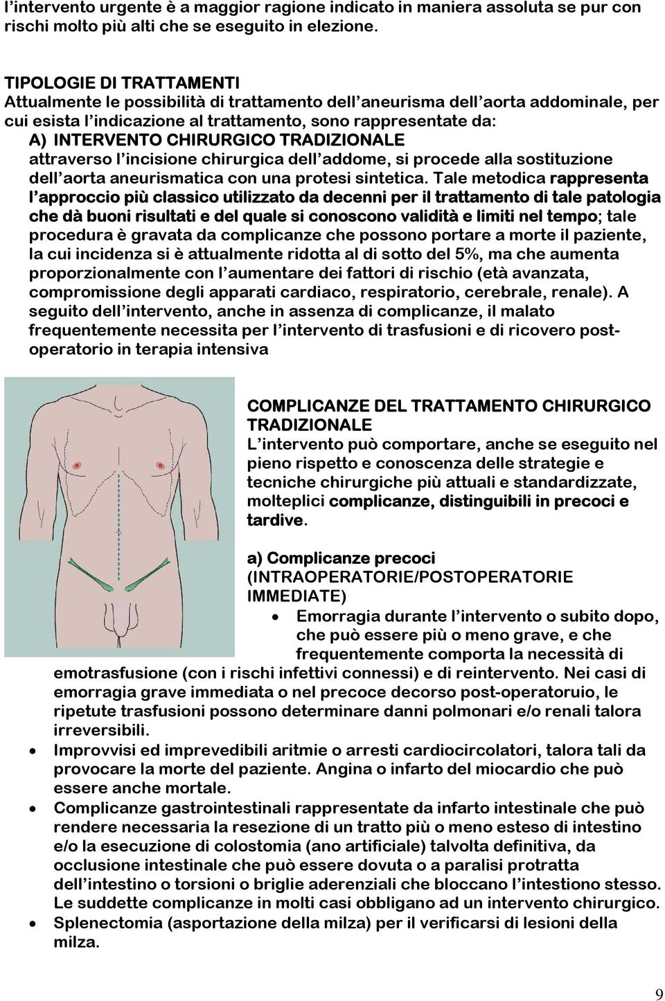 TRADIZIONALE attraverso l incisione chirurgica dell addome, si procede alla sostituzione dell aorta aneurismatica con una protesi sintetica.