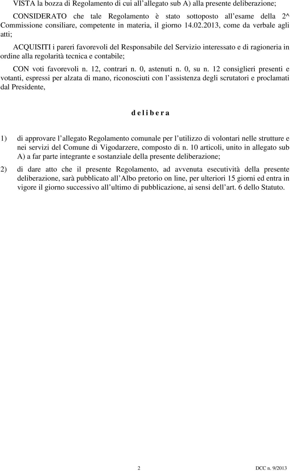 2013, come da verbale agli atti; ACQUISITI i pareri favorevoli del Responsabile del Servizio interessato e di ragioneria in ordine alla regolarità tecnica e contabile; CON voti favorevoli n.