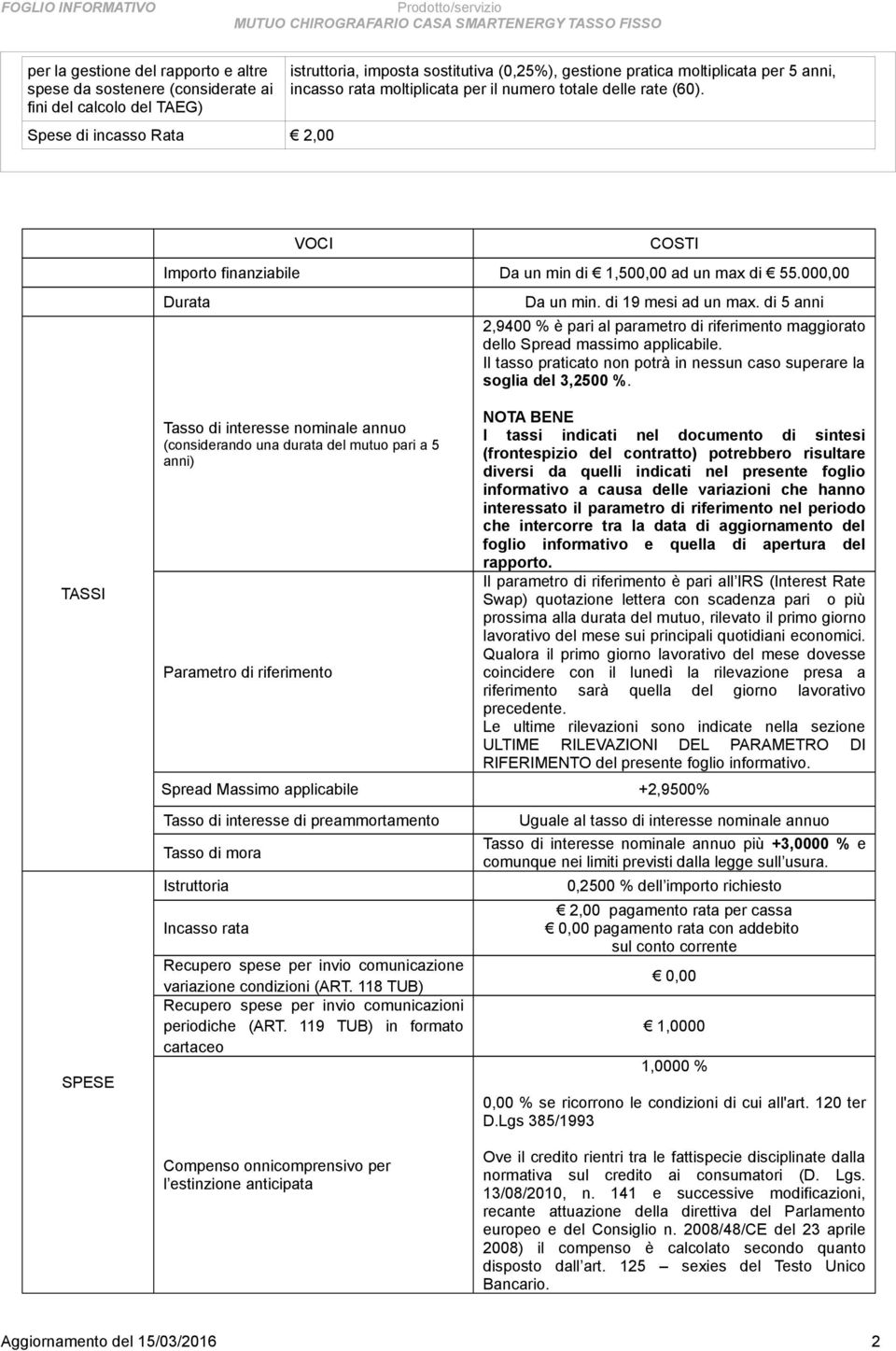 di 5 anni 2,9400 % è pari al parametro di riferimento maggiorato dello Spread massimo applicabile. Il tasso praticato non potrà in nessun caso superare la soglia del 3,2500 %.