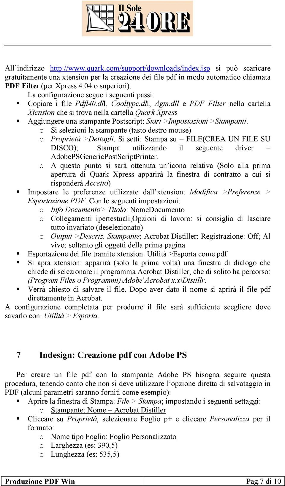 dll e PDF Filter nella cartella Xtension che si trova nella cartella Quark Xpress Aggiungere una stampante Postscript: Start >Impostazioni >Stampanti.