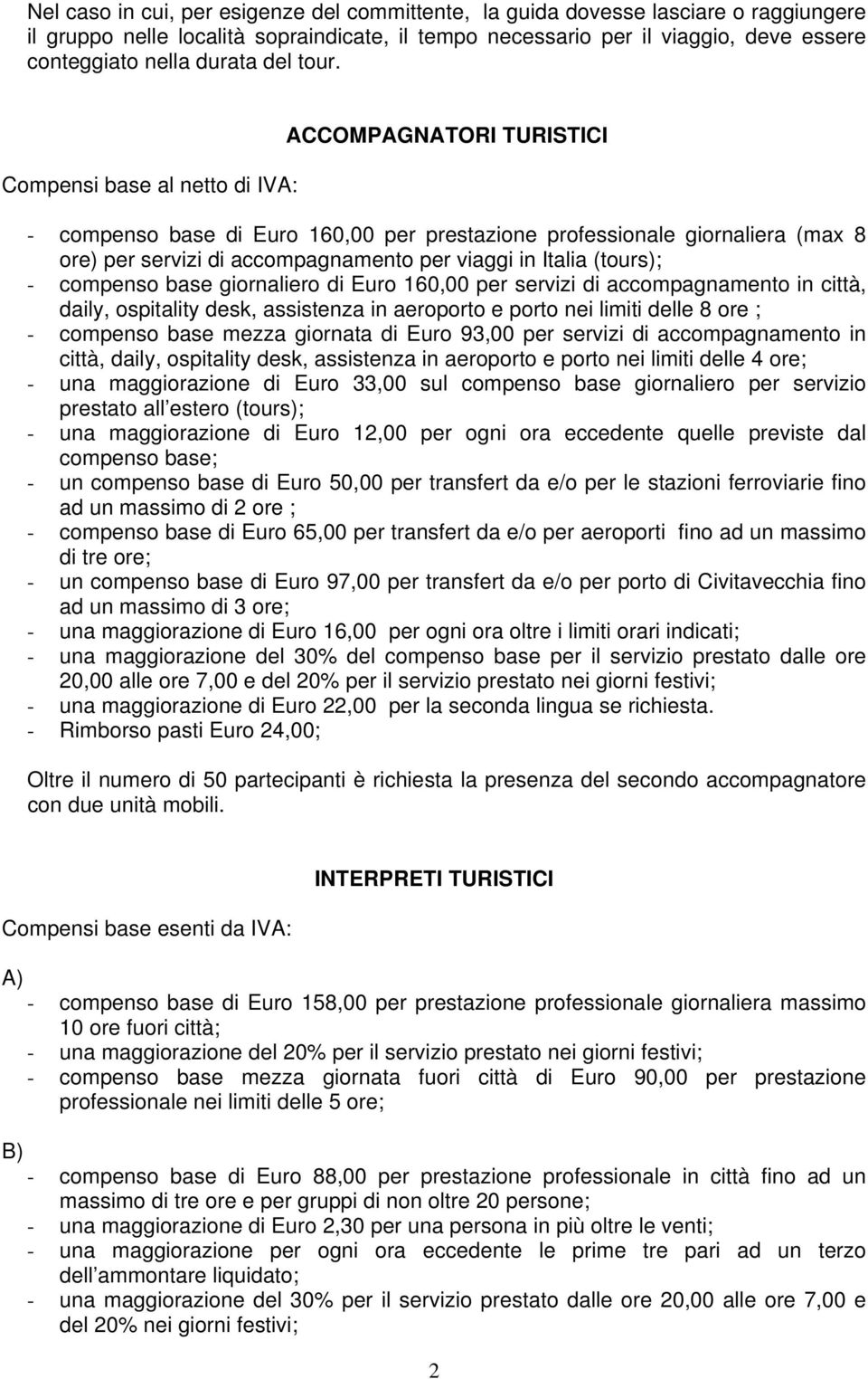 Compensi base al netto di IVA: ACCOMPAGNATORI TURISTICI - compenso base di Euro 160,00 per prestazione professionale giornaliera (max 8 ore) per servizi di accompagnamento per viaggi in Italia