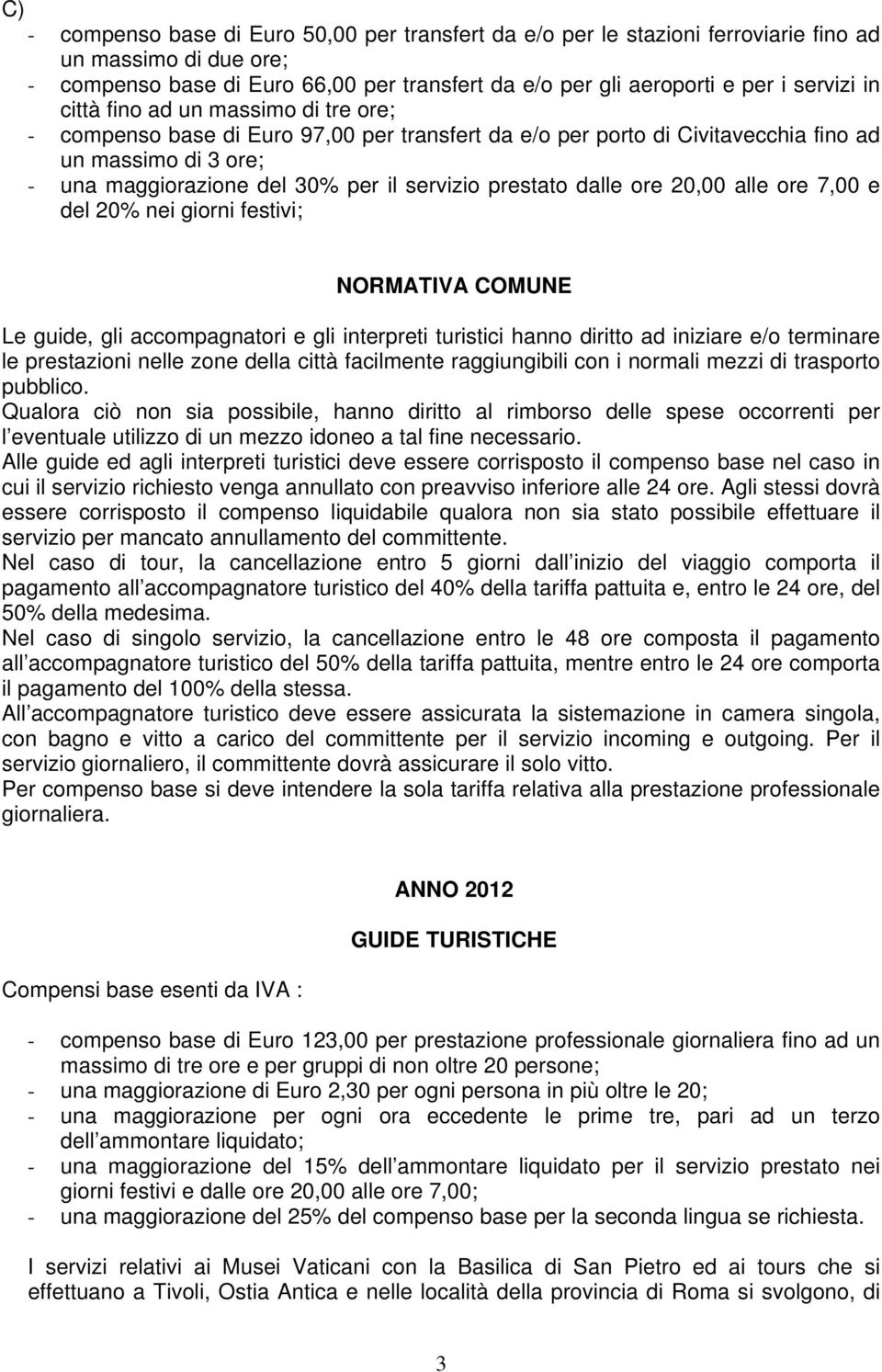 interpreti turistici hanno diritto ad iniziare e/o terminare le prestazioni nelle zone della città facilmente raggiungibili con i normali mezzi di trasporto pubblico.