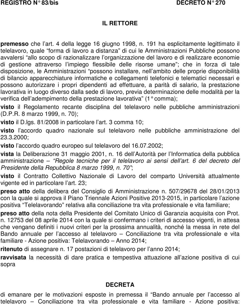 realizzare economie di gestione attraverso l impiego flessibile delle risorse umane ; che in forza di tale disposizione, le Amministrazioni possono installare, nell ambito delle proprie disponibilità