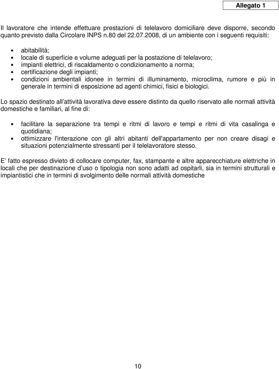 certificazione degli impianti; condizioni ambientali idonee in termini di illuminamento, microclima, rumore e più in generale in termini di esposizione ad agenti chimici, fisici e biologici.