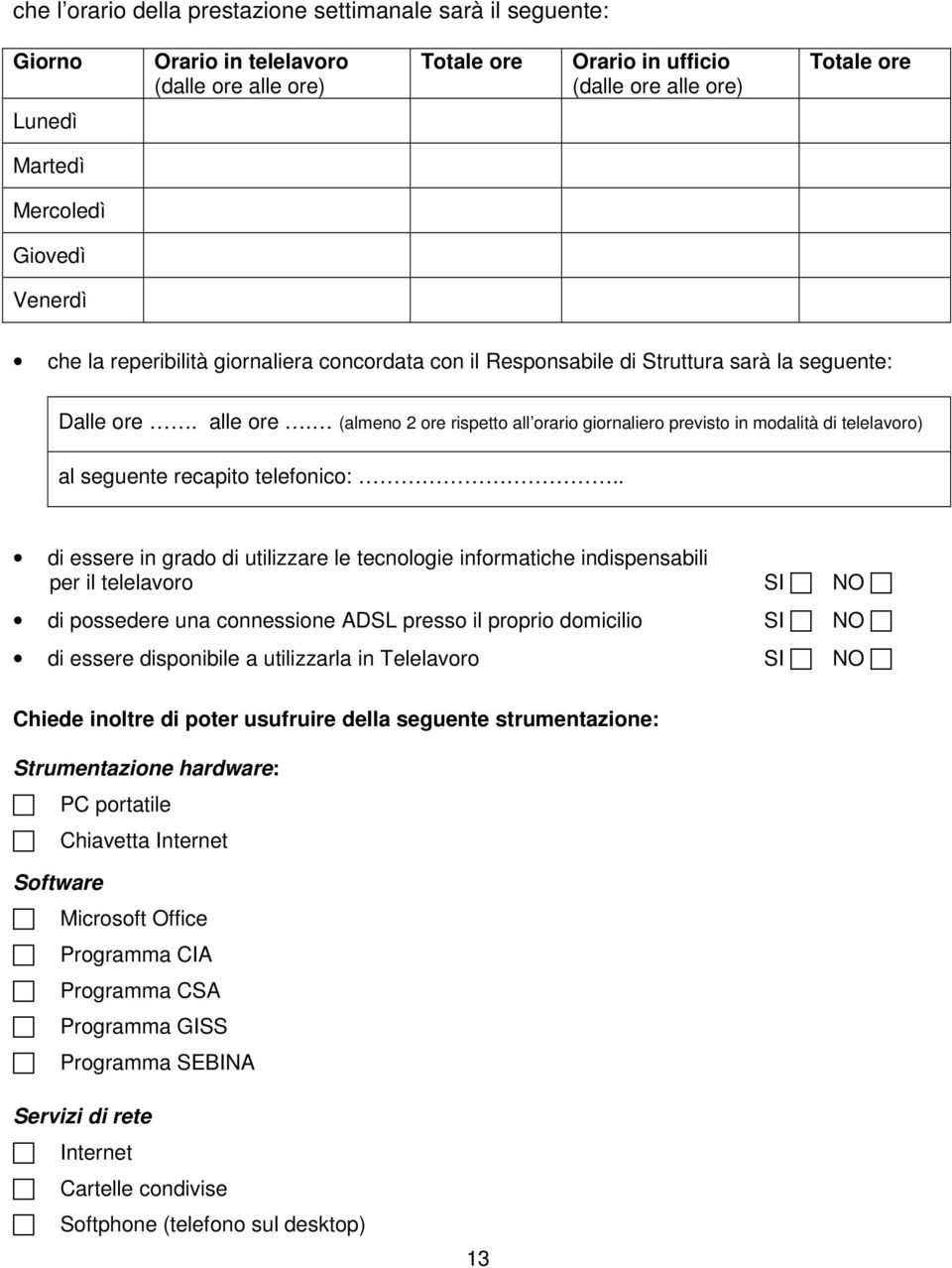 (almeno 2 ore rispetto all orario giornaliero previsto in modalità di telelavoro) al seguente recapito telefonico:.