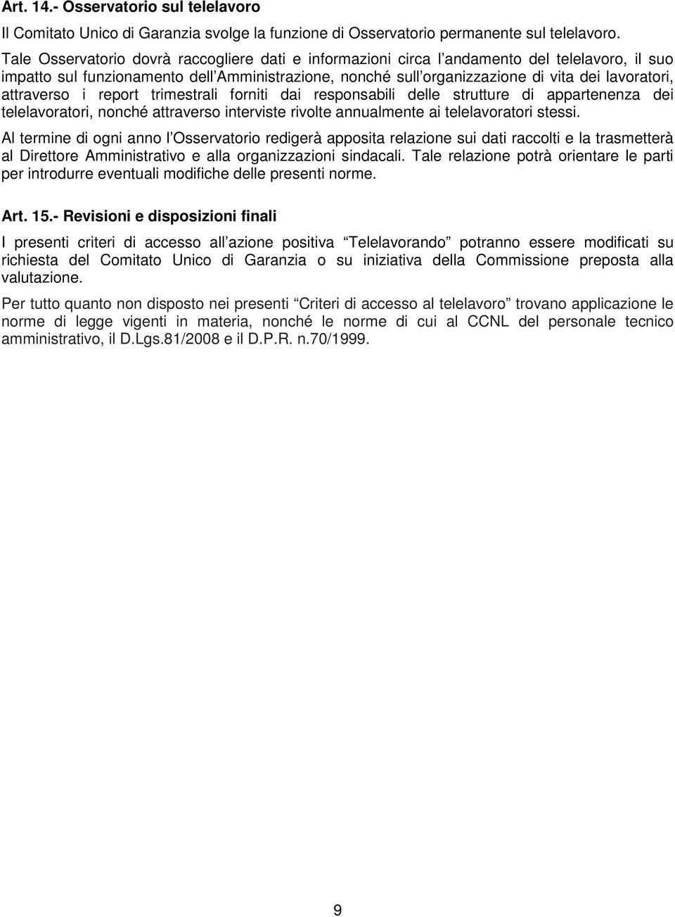 attraverso i report trimestrali forniti dai responsabili delle strutture di appartenenza dei telelavoratori, nonché attraverso interviste rivolte annualmente ai telelavoratori stessi.