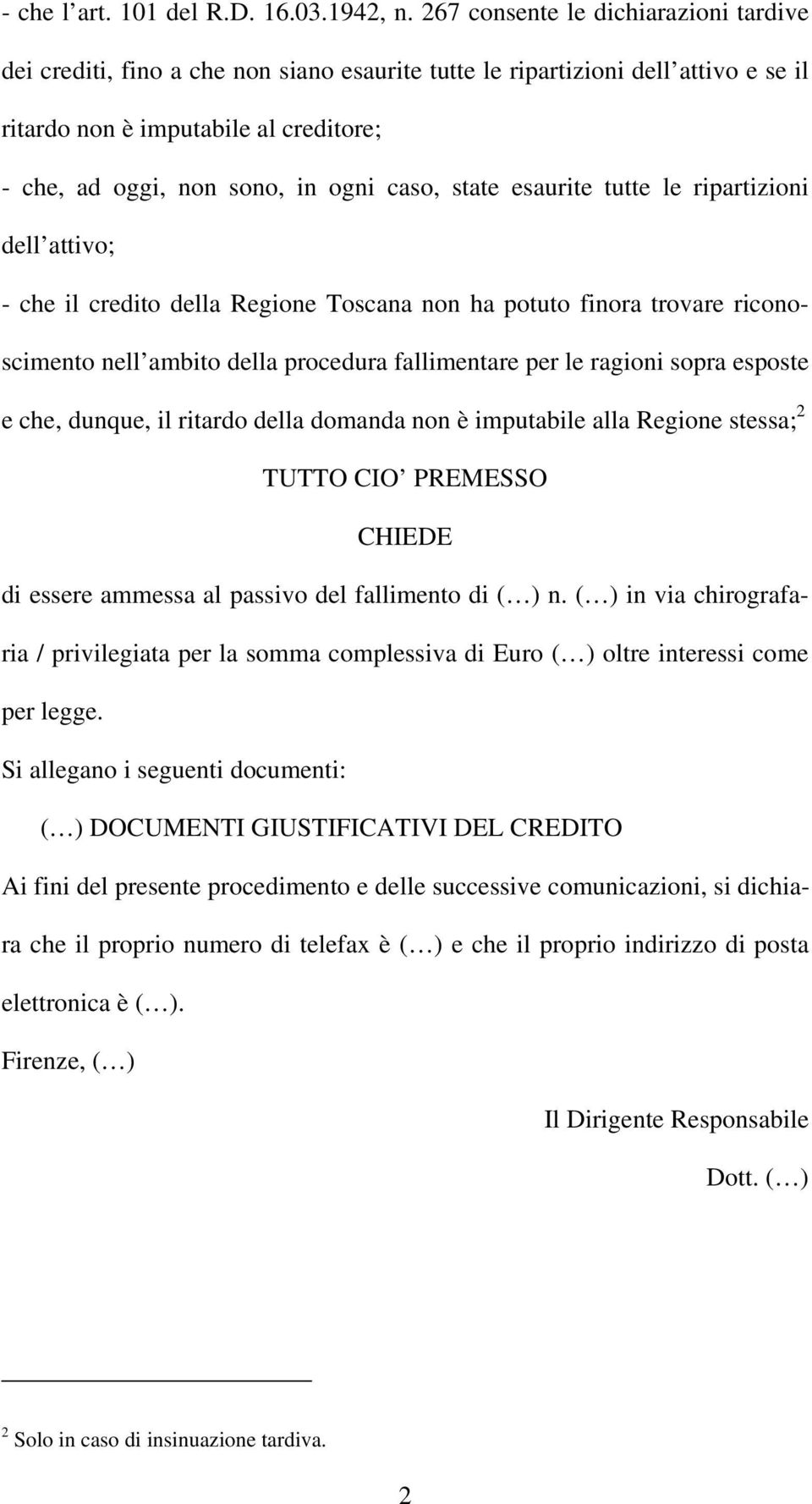 caso, state esaurite tutte le ripartizioni dell attivo; - che il credito della Regione Toscana non ha potuto finora trovare riconoscimento nell ambito della procedura per le ragioni sopra esposte e