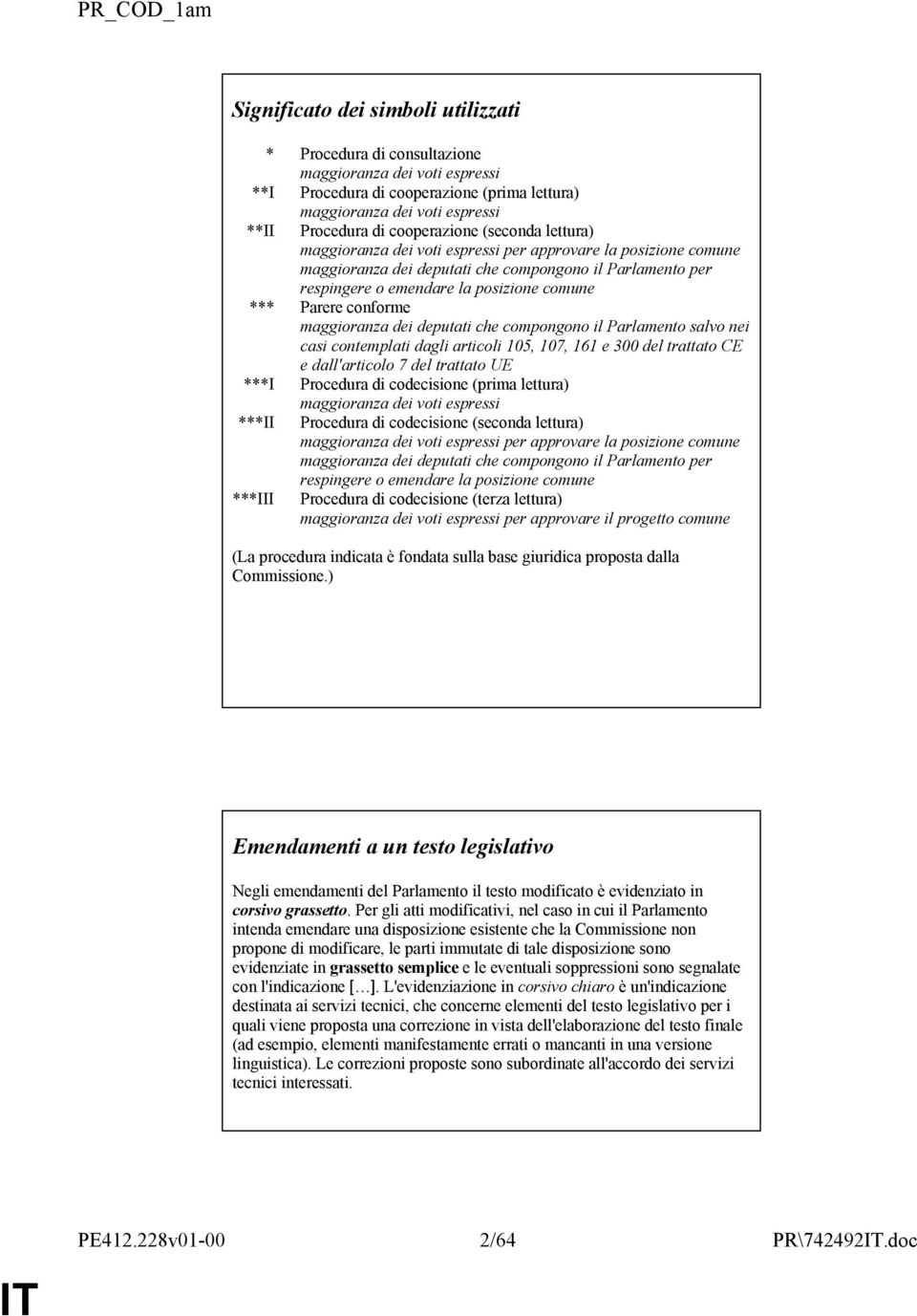 Parere conforme maggioranza dei deputati che compongono il Parlamento salvo nei casi contemplati dagli articoli 105, 107, 161 e 300 del trattato CE e dall'articolo 7 del trattato UE ***I Procedura di