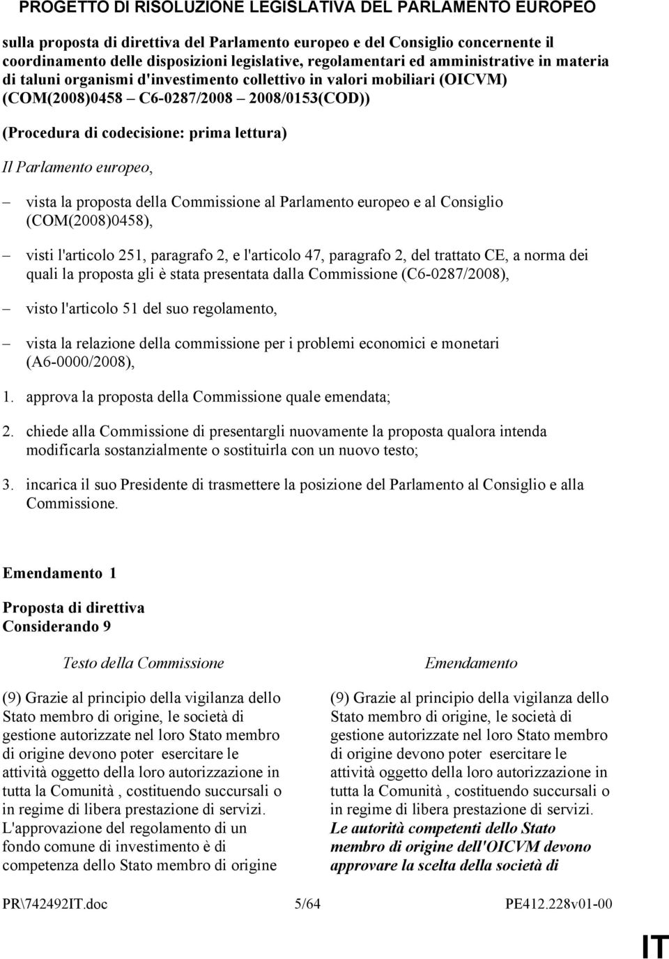 lettura) Il Parlamento europeo, vista la proposta della Commissione al Parlamento europeo e al Consiglio (COM(2008)0458), visti l'articolo 251, paragrafo 2, e l'articolo 47, paragrafo 2, del trattato