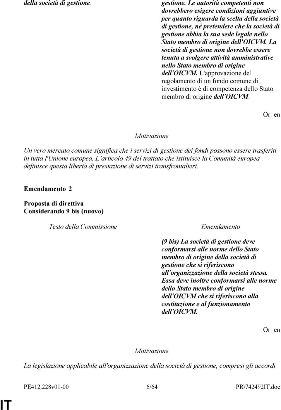 Le autorità competenti non dovrebbero esigere condizioni aggiuntive per quanto riguarda la scelta della società di gestione, né pretendere che la società di gestione abbia la sua sede legale nello