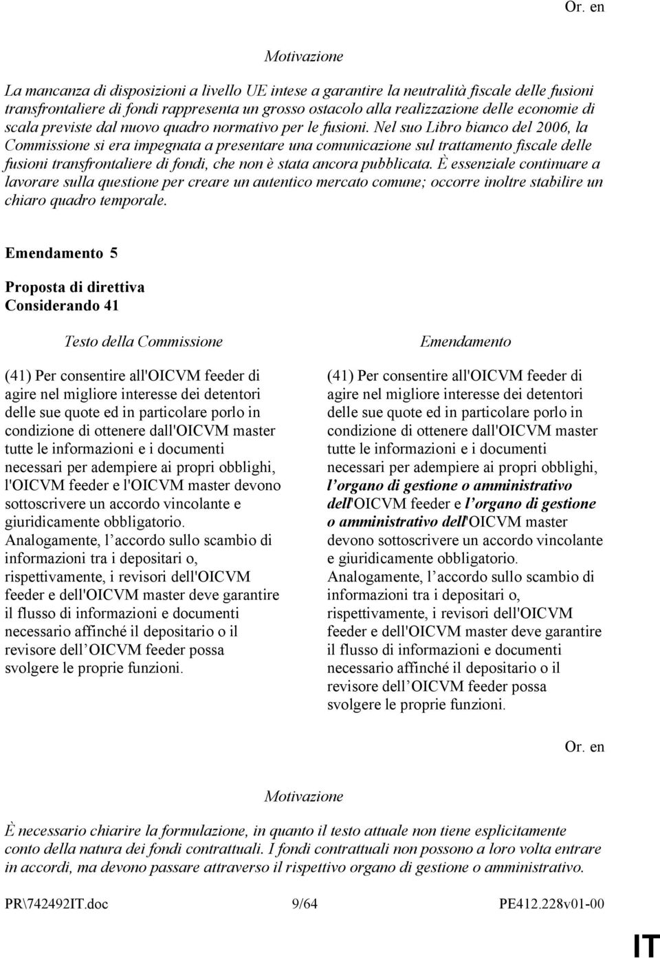 Nel suo Libro bianco del 2006, la Commissione si era impegnata a presentare una comunicazione sul trattamento fiscale delle fusioni transfrontaliere di fondi, che non è stata ancora pubblicata.