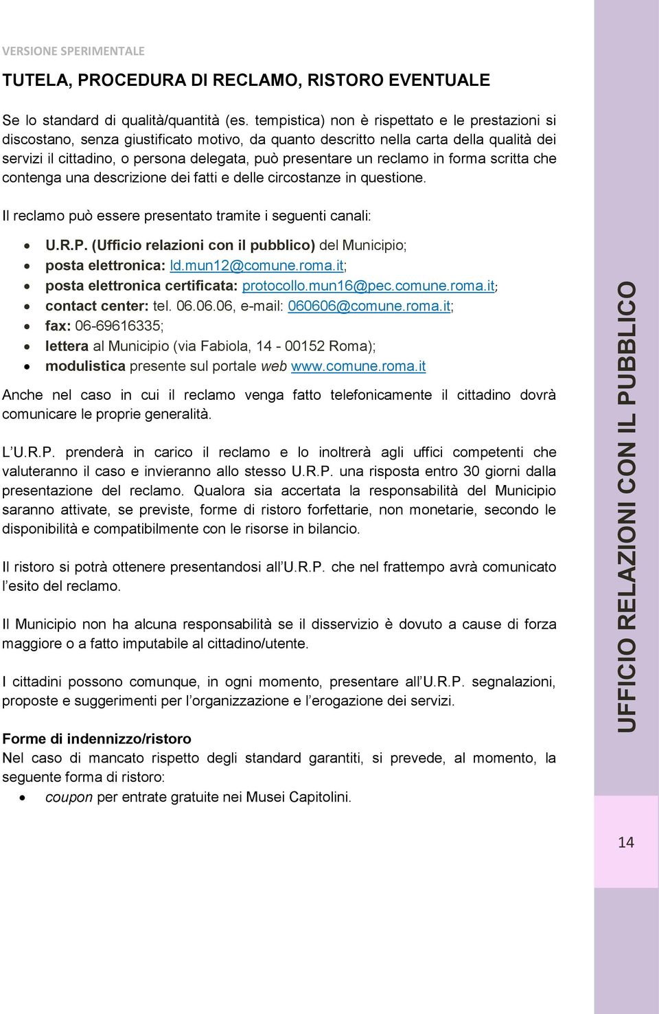 reclamo in forma scritta che contenga una descrizione dei fatti e delle circostanze in questione. Il reclamo può essere presentato tramite i seguenti canali: U.R.P.