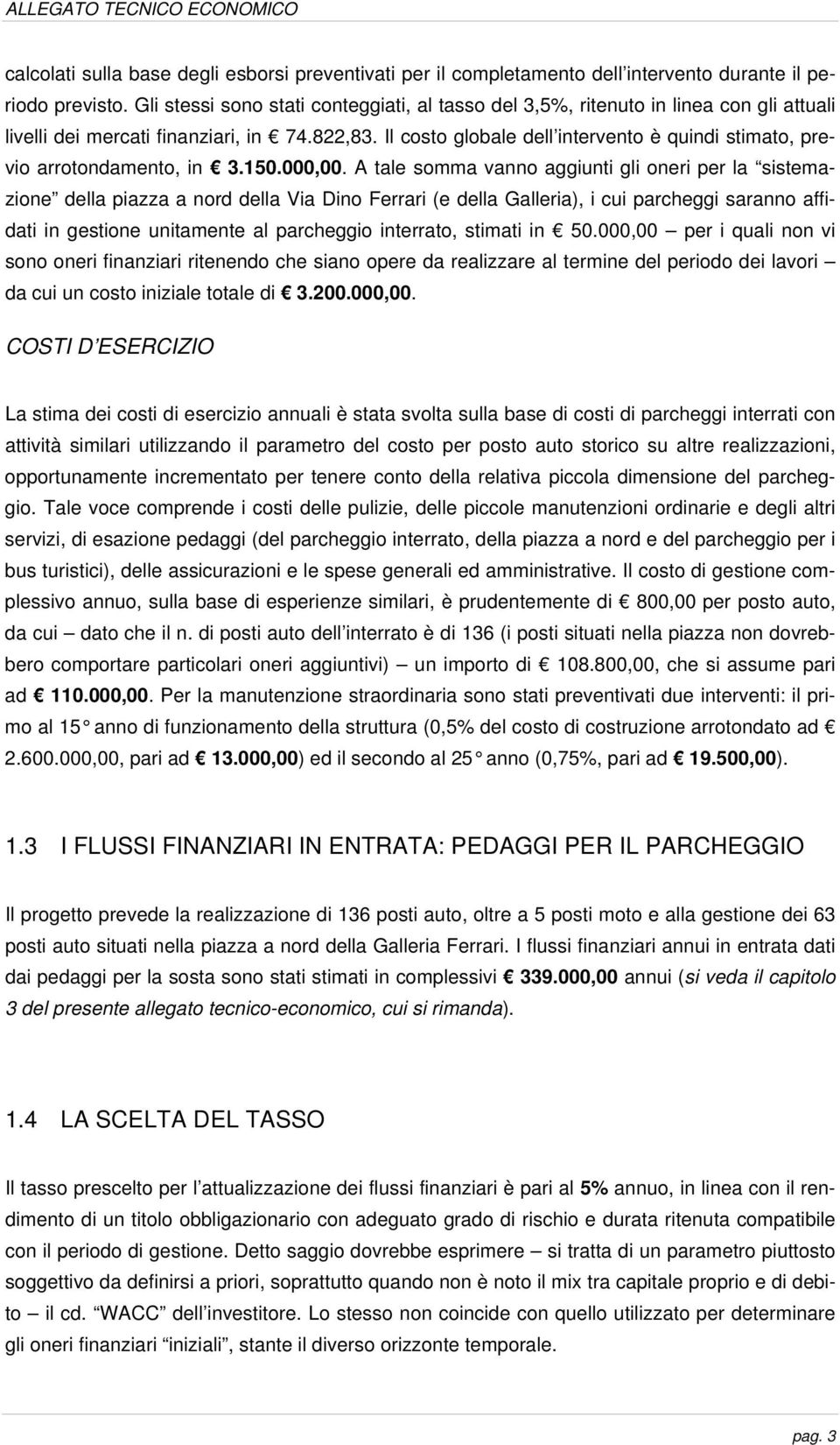 Il costo globale dell intervento è quindi stimato, previo arrotondamento, in 3.150.000,00.