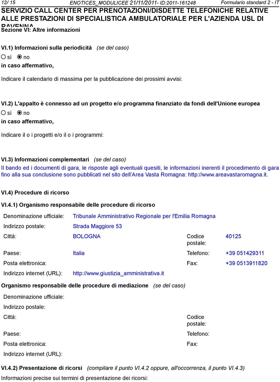 2) L'appalto è connesso ad un progetto e/o programma finanziato da fondi dell'unione europea in caso affermativo, Indicare il o i progetti e/o il o i programmi: VI.